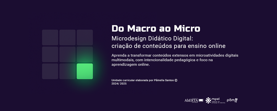 "Do Macro ao Micro - Microdesign Didático Digital: criação de conteúdos para ensino online"  Docente: Pâmella Santos | 2024/ 2025